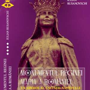 Monumentul Reginei Maria a Romaniei - Un simbol al unitatii nationale in inima Chisinaului de dr. IULIAN RUSANOVSCHI